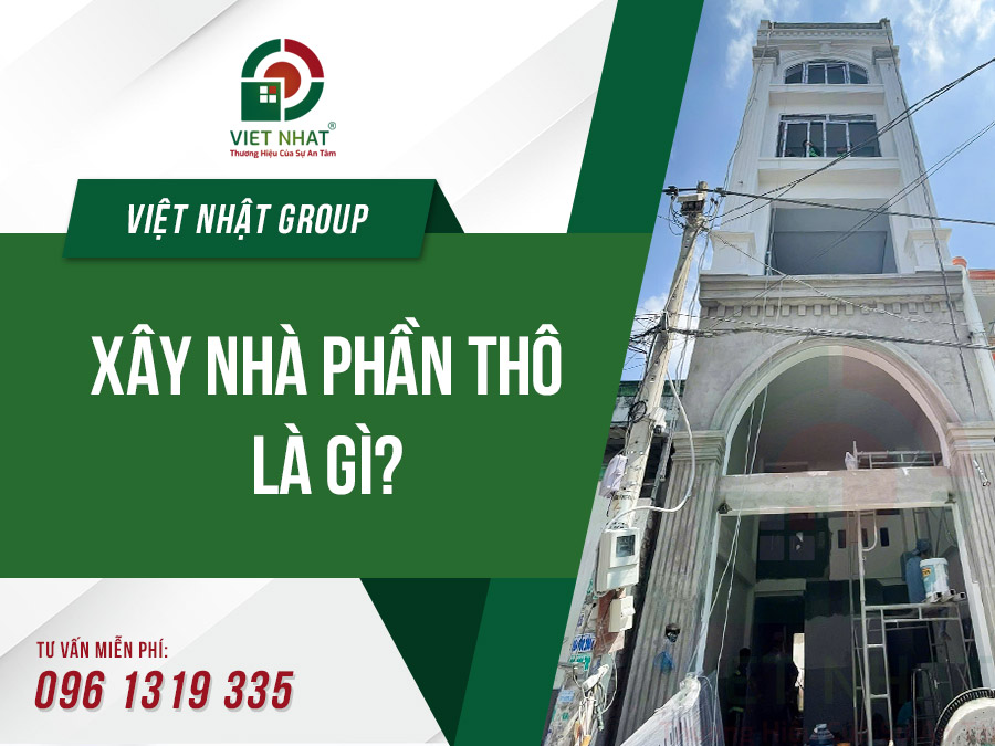 Xây Nhà Phần Thô Là Gì? Quy Trình, Vật Liệu và Câu Hỏi Khác 