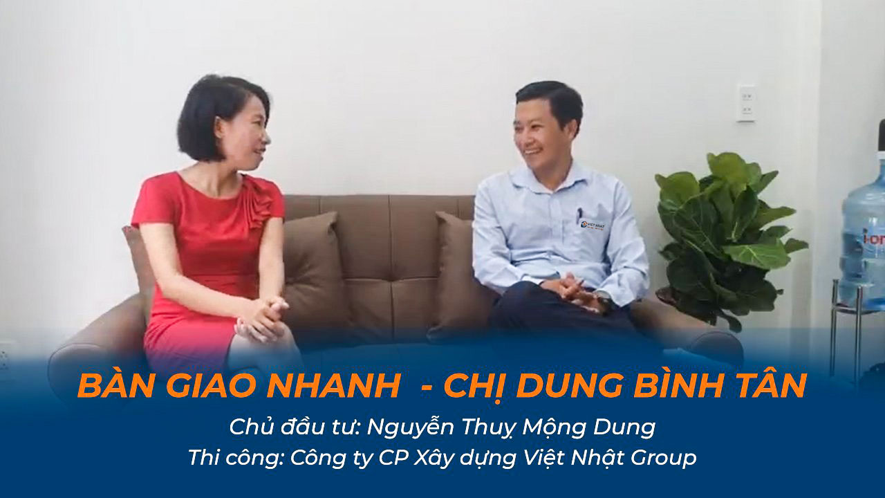 Đánh giá của chị Dung về công tác xây dựng nhà phố 3 tầng của đội ngũ Việt Nhật Group